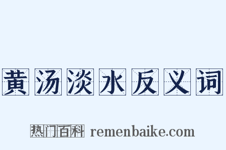 黄汤淡水反义词是什么意思的图片